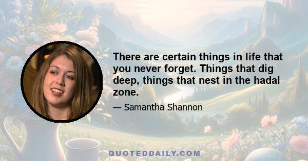 There are certain things in life that you never forget. Things that dig deep, things that nest in the hadal zone.