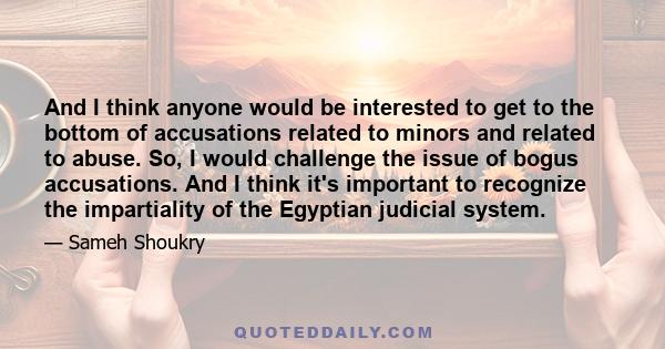 And I think anyone would be interested to get to the bottom of accusations related to minors and related to abuse. So, I would challenge the issue of bogus accusations. And I think it's important to recognize the