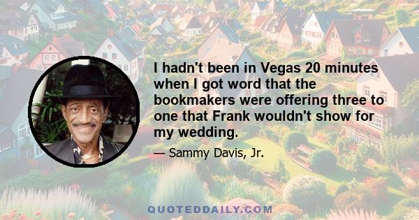 I hadn't been in Vegas 20 minutes when I got word that the bookmakers were offering three to one that Frank wouldn't show for my wedding.