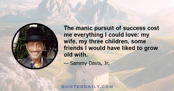 The manic pursuit of success cost me everything I could love: my wife, my three children, some friends I would have liked to grow old with.