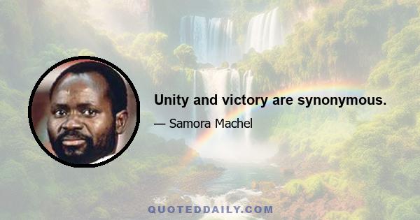 Unity and victory are synonymous.