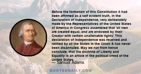 Before the formation of this Constitution it had been affirmed as a self evident truth, in the Declaration of Independence, very deliberately made by the Representatives of the United States of America in Congress