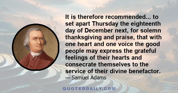 It is therefore recommended... to set apart Thursday the eighteenth day of December next, for solemn thanksgiving and praise, that with one heart and one voice the good people may express the grateful feelings of their