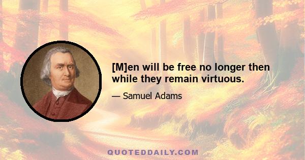 [M]en will be free no longer then while they remain virtuous.