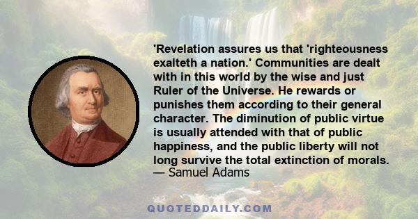 'Revelation assures us that 'righteousness exalteth a nation.' Communities are dealt with in this world by the wise and just Ruler of the Universe. He rewards or punishes them according to their general character. The