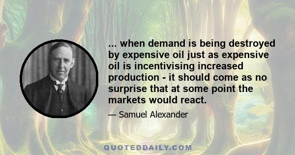 ... when demand is being destroyed by expensive oil just as expensive oil is incentivising increased production - it should come as no surprise that at some point the markets would react.