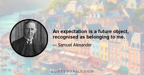 An expectation is a future object, recognised as belonging to me.