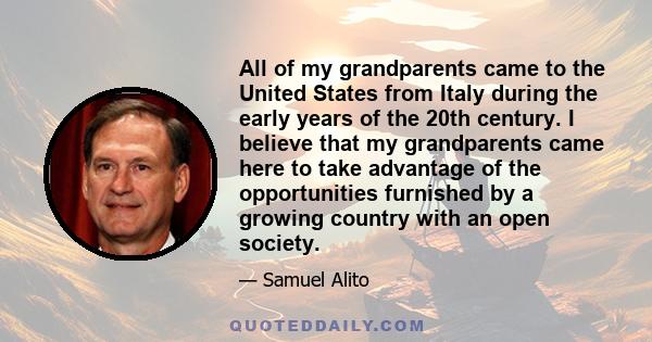 All of my grandparents came to the United States from Italy during the early years of the 20th century. I believe that my grandparents came here to take advantage of the opportunities furnished by a growing country with 