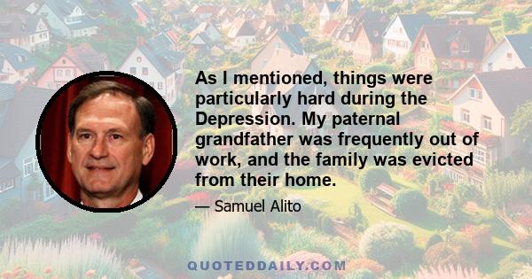 As I mentioned, things were particularly hard during the Depression. My paternal grandfather was frequently out of work, and the family was evicted from their home.