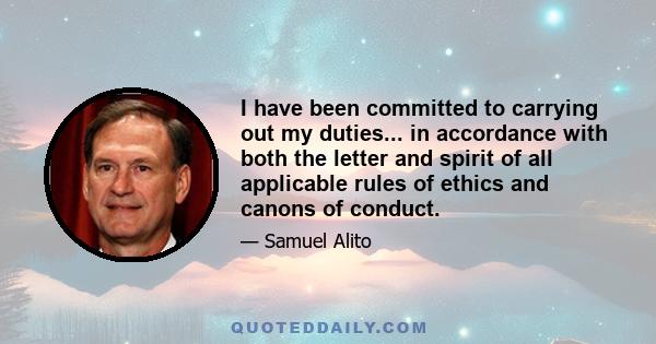 I have been committed to carrying out my duties... in accordance with both the letter and spirit of all applicable rules of ethics and canons of conduct.