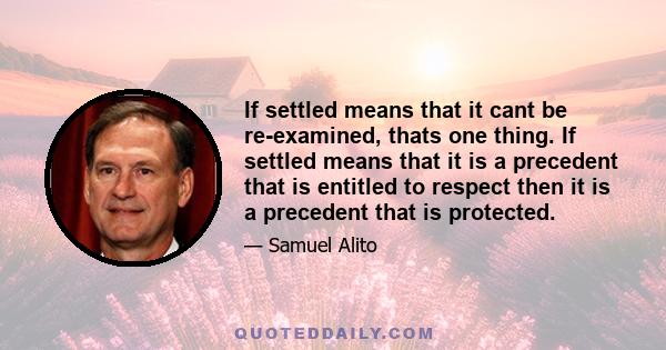 If settled means that it cant be re-examined, thats one thing. If settled means that it is a precedent that is entitled to respect then it is a precedent that is protected.