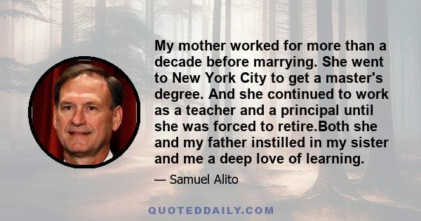 My mother worked for more than a decade before marrying. She went to New York City to get a master's degree. And she continued to work as a teacher and a principal until she was forced to retire.Both she and my father