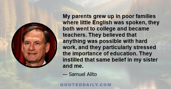 My parents grew up in poor families where little English was spoken, they both went to college and became teachers. They believed that anything was possible with hard work, and they particularly stressed the importance