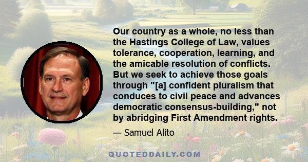 Our country as a whole, no less than the Hastings College of Law, values tolerance, cooperation, learning, and the amicable resolution of conflicts. But we seek to achieve those goals through [a] confident pluralism