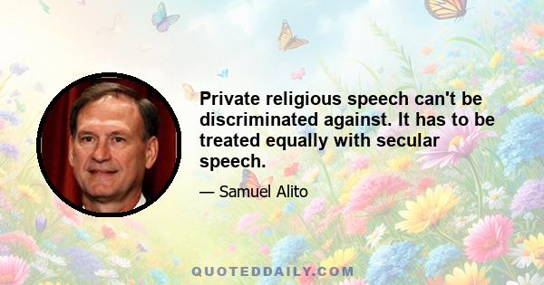 Private religious speech can't be discriminated against. It has to be treated equally with secular speech.