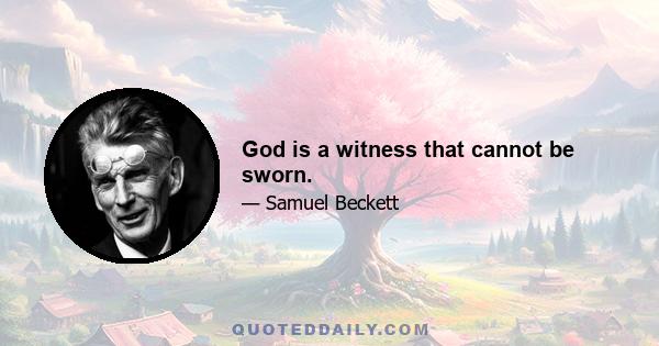 God is a witness that cannot be sworn.