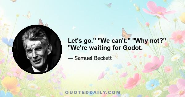 Let's go. We can't. Why not? We're waiting for Godot.