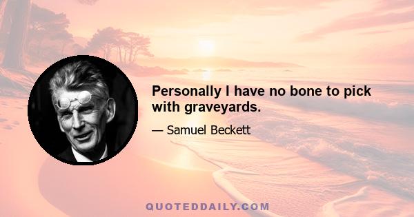 Personally I have no bone to pick with graveyards.