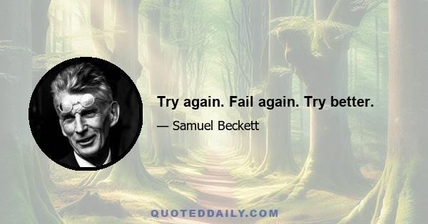 Try again. Fail again. Try better.