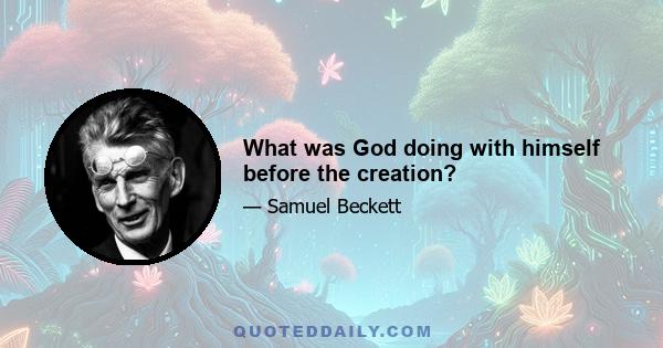 What was God doing with himself before the creation?