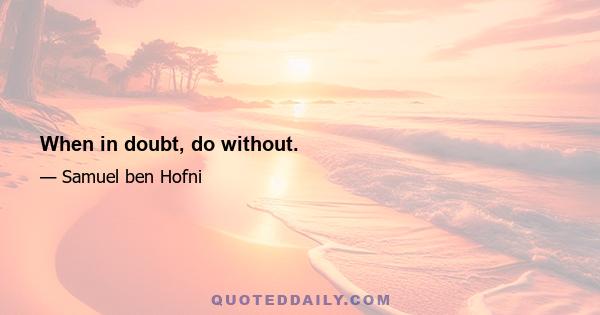 When in doubt, do without.