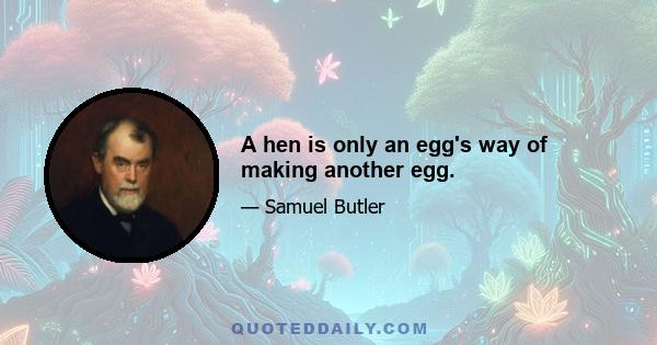 A hen is only an egg's way of making another egg.