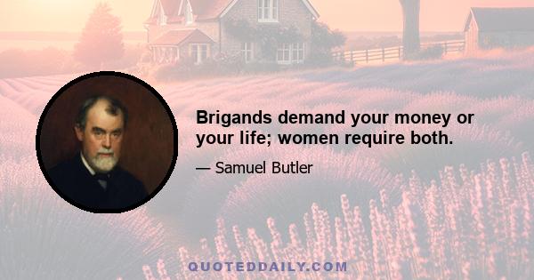 Brigands demand your money or your life; women require both.