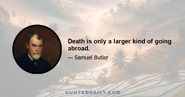 Death is only a larger kind of going abroad.