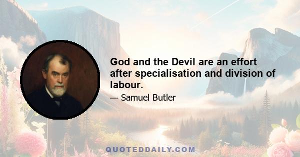 God and the Devil are an effort after specialisation and division of labour.