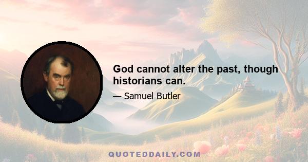 God cannot alter the past, though historians can.