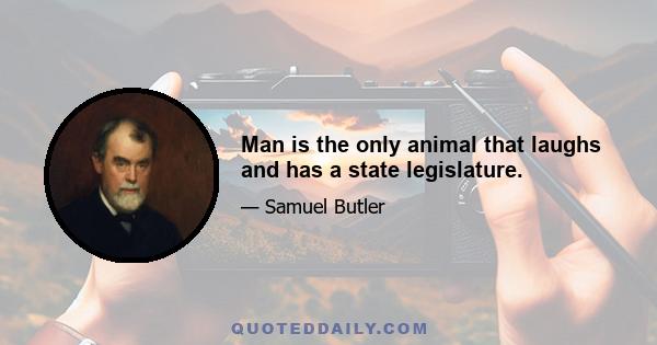 Man is the only animal that laughs and has a state legislature.