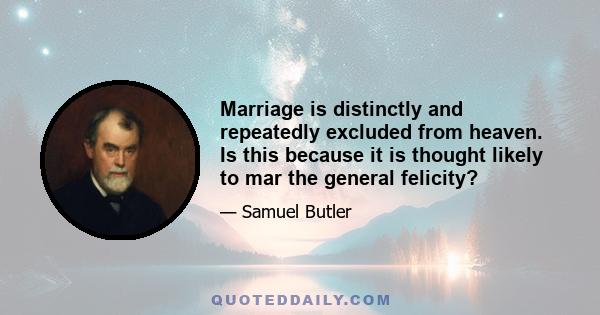 Marriage is distinctly and repeatedly excluded from heaven. Is this because it is thought likely to mar the general felicity?