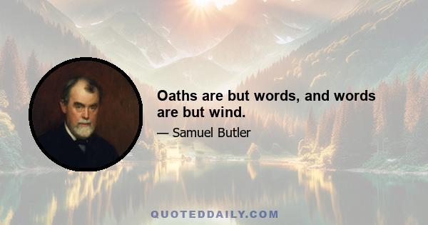 Oaths are but words, and words are but wind.