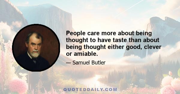 People care more about being thought to have taste than about being thought either good, clever or amiable.