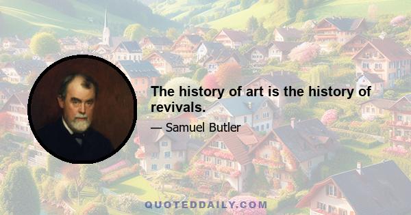 The history of art is the history of revivals.