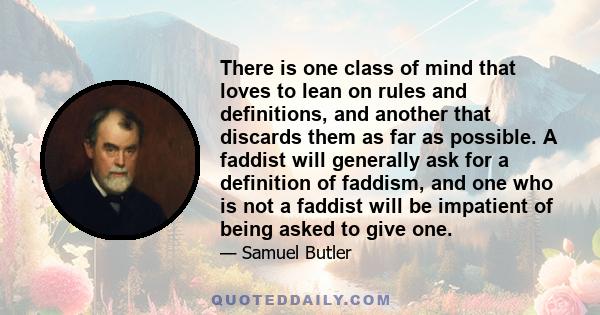 There is one class of mind that loves to lean on rules and definitions, and another that discards them as far as possible. A faddist will generally ask for a definition of faddism, and one who is not a faddist will be