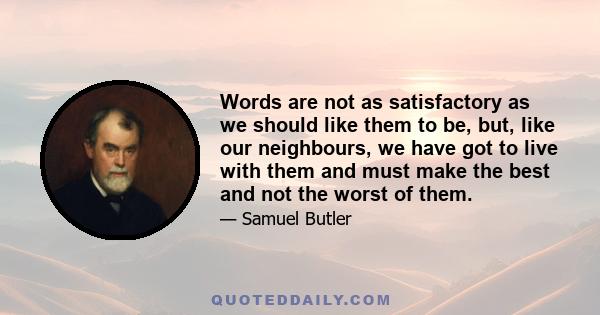 Words are not as satisfactory as we should like them to be, but, like our neighbours, we have got to live with them and must make the best and not the worst of them.