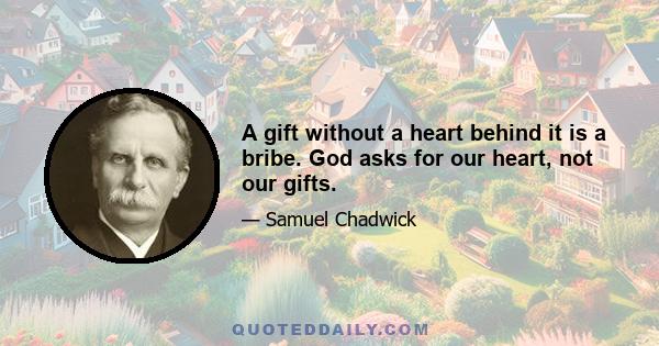 A gift without a heart behind it is a bribe. God asks for our heart, not our gifts.