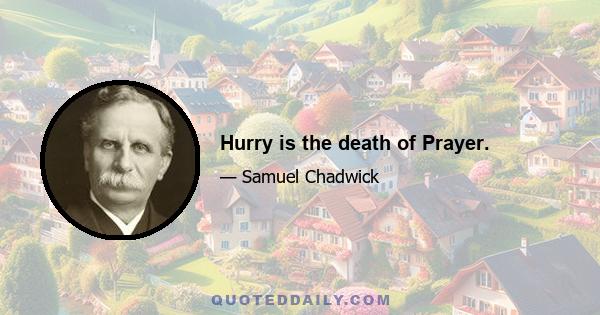 Hurry is the death of Prayer.