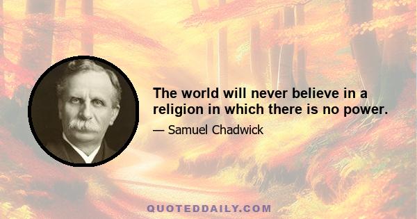 The world will never believe in a religion in which there is no power.