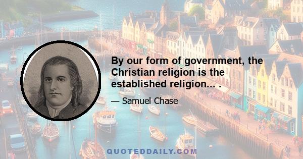 By our form of government, the Christian religion is the established religion... .