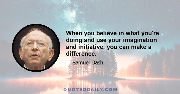 When you believe in what you're doing and use your imagination and initiative, you can make a difference.