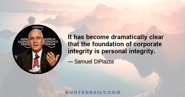 It has become dramatically clear that the foundation of corporate integrity is personal integrity.