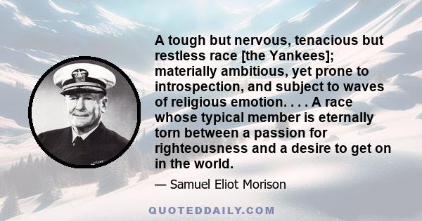 A tough but nervous, tenacious but restless race [the Yankees]; materially ambitious, yet prone to introspection, and subject to waves of religious emotion. . . . A race whose typical member is eternally torn between a