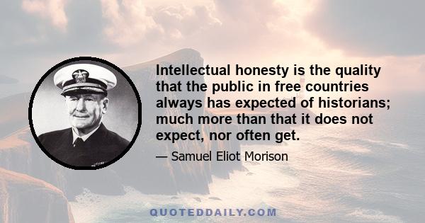 Intellectual honesty is the quality that the public in free countries always has expected of historians; much more than that it does not expect, nor often get.