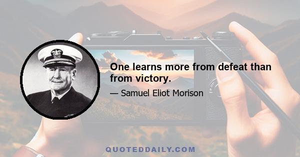 One learns more from defeat than from victory.