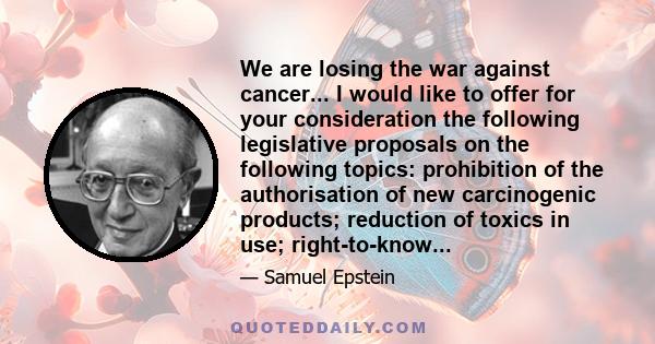 We are losing the war against cancer... I would like to offer for your consideration the following legislative proposals on the following topics: prohibition of the authorisation of new carcinogenic products; reduction