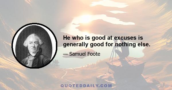 He who is good at excuses is generally good for nothing else.