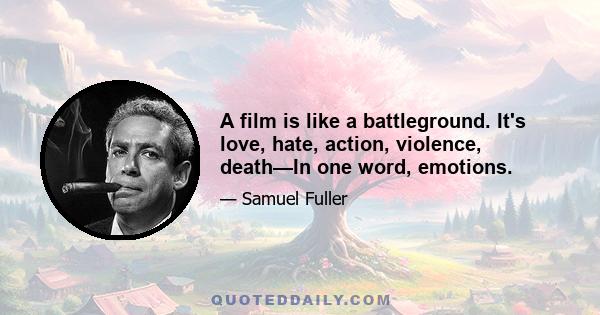 A film is like a battleground. It's love, hate, action, violence, death—In one word, emotions.