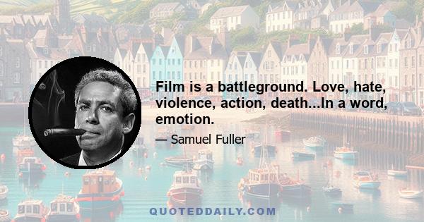 Film is a battleground. Love, hate, violence, action, death...In a word, emotion.